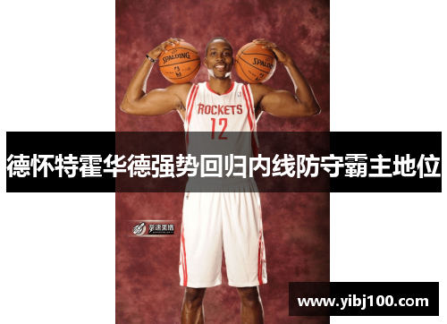德怀特霍华德强势回归内线防守霸主地位 德怀特霍华德强势回归内线防守霸主地位