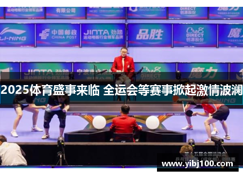 2025体育盛事来临 全运会等赛事掀起激情波澜 2025体育盛事来临 全运会等赛事掀起激情波澜