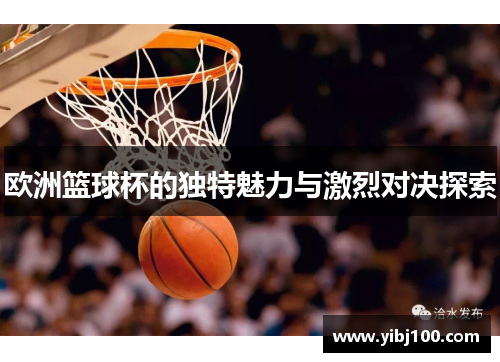 欧洲篮球杯的独特魅力与激烈对决探索 欧洲篮球杯的独特魅力与激烈对决探索