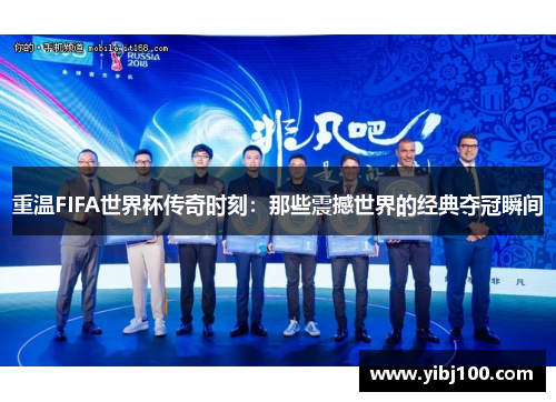 重温FIFA世界杯传奇时刻:那些震撼世界的经典夺冠瞬间 重温FIFA世界杯传奇时刻:那些震撼世界的经典夺冠瞬间