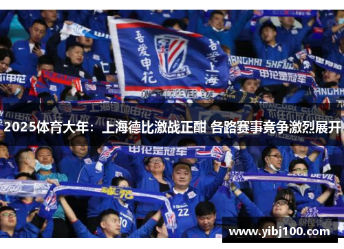2025体育大年:上海德比激战正酣 各路赛事竞争激烈展开 2025体育大年:上海德比激战正酣 各路赛事竞争激烈展开