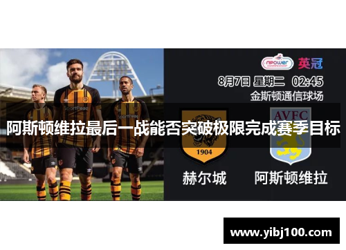 阿斯顿维拉最后一战能否突破极限完成赛季目标 阿斯顿维拉最后一战能否突破极限完成赛季目标