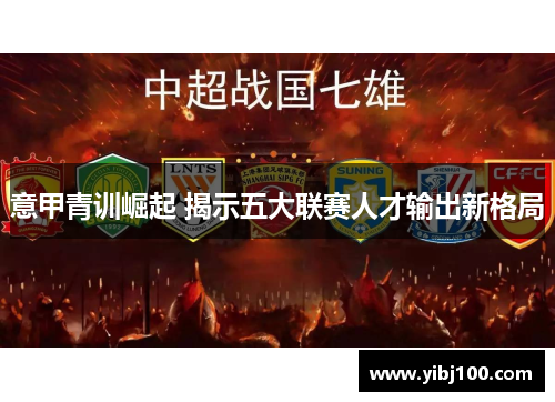 意甲青训崛起 揭示五大联赛人才输出新格局 意甲青训崛起 揭示五大联赛人才输出新格局